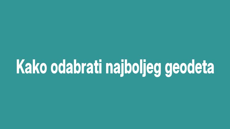 Kako odabrati najboljeg geodeta